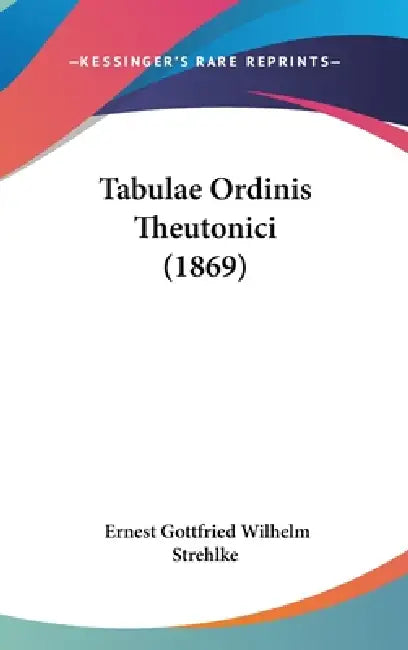Tabulae Ordinis Theutonici (1869) by Ernest Gottfried Wilhelm Strehlke