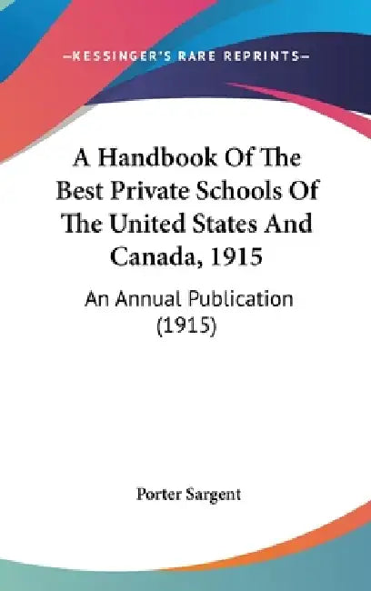 A Handbook Of The Best Private Schools Of The United States And Canada, 1915: An Annual Publication (1915) by Porter Sargent