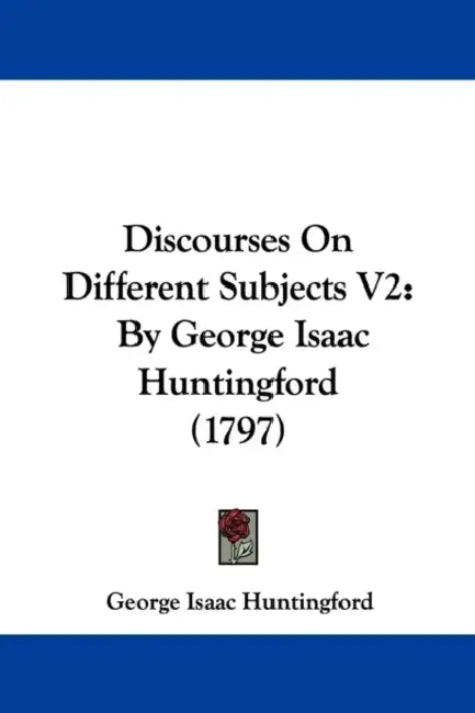Discourses On Different Subjects V2: By George Isaac Huntingford (1797) by George Isaac Huntingford