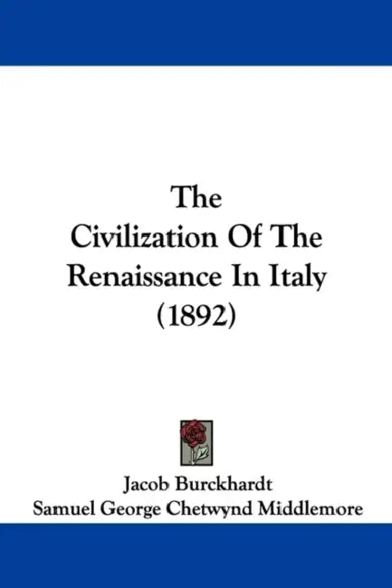 The Civilization Of The Renaissance In Italy (1892) by Jacob Burckhardt, Samuel George Chetwynd Middlemore