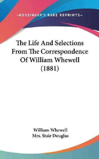 The Life And Selections From The Correspondence Of William Whewell (1881) by William Whewell, Stair Douglas