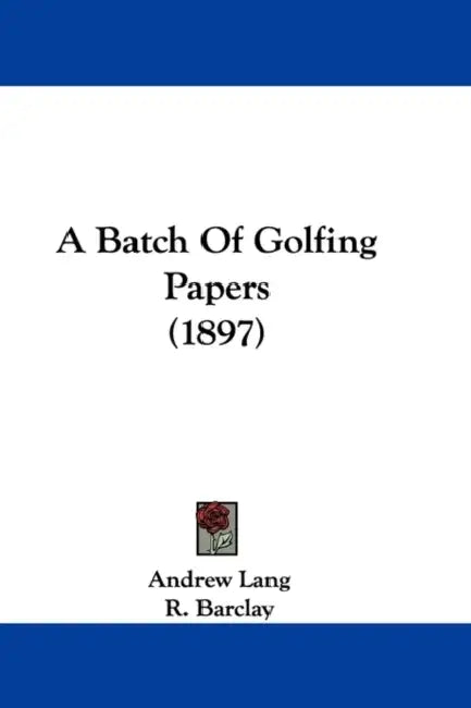 A Batch Of Golfing Papers (1897) by Andrew Lang, R. Barclay