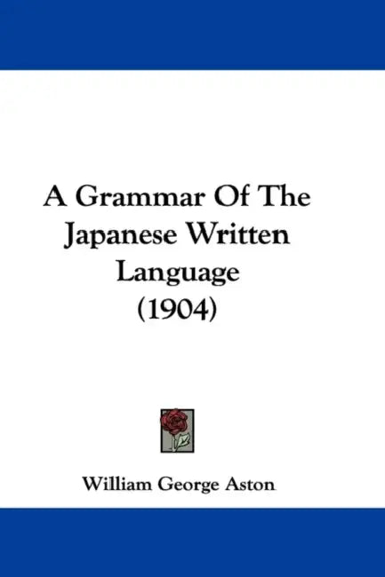 A Grammar Of The Japanese Written Language (1904) by William George Aston