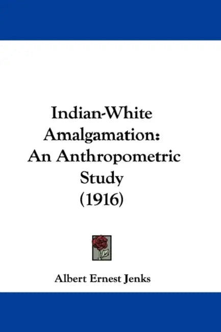 Indian-White Amalgamation: An Anthropometric Study (1916) by Albert Ernest Jenks