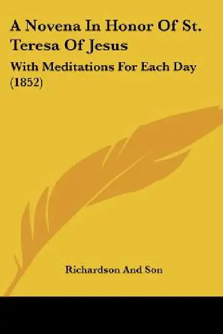 A Novena In Honor Of St. Teresa Of Jesus: With Meditations For Each Day (1852) by Richardson and Son