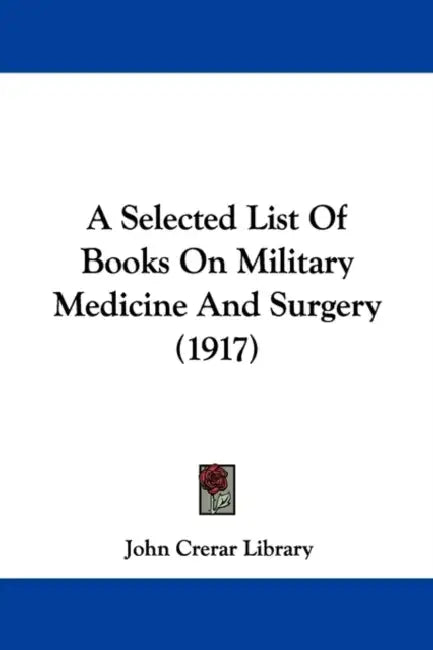 A Selected List Of Books On Military Medicine And Surgery (1917) by John Crerar Library