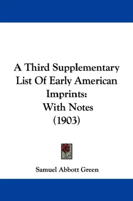 A Third Supplementary List Of Early American Imprints: With Notes (1903) by Samuel Abbott Green