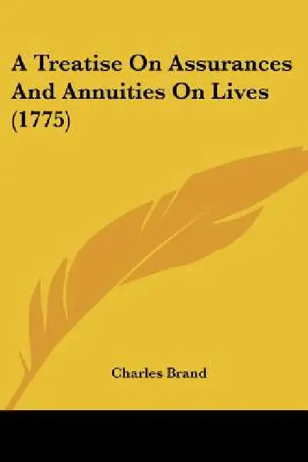 A Treatise On Assurances And Annuities On Lives (1775) by Charles Brand