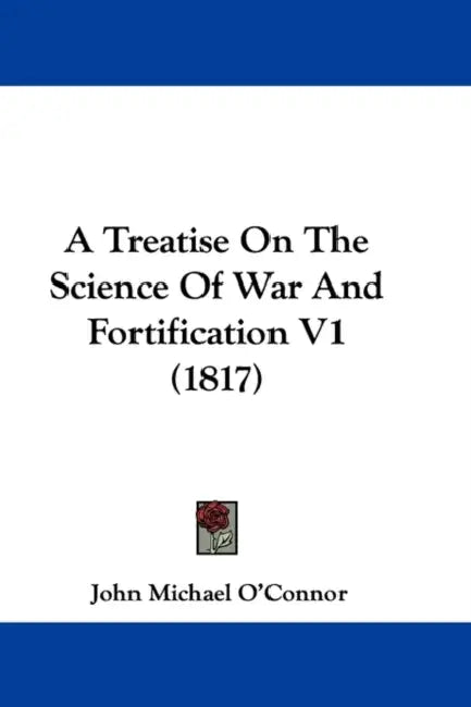 A Treatise On The Science Of War And Fortification V1 (1817) by John Michael O'Connor