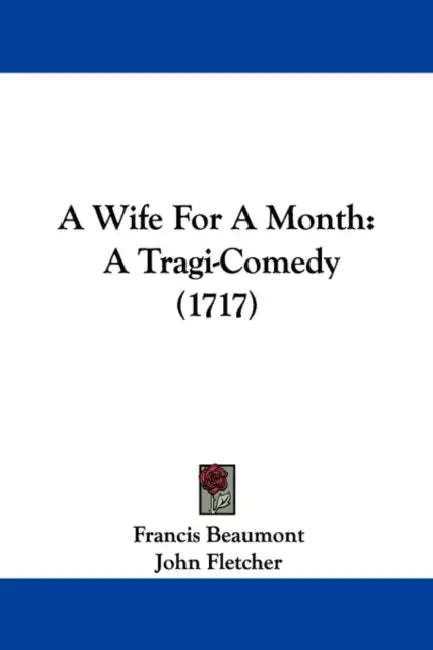 A Wife For A Month: A Tragi-Comedy (1717) by Francis Beaumont, John Fletcher