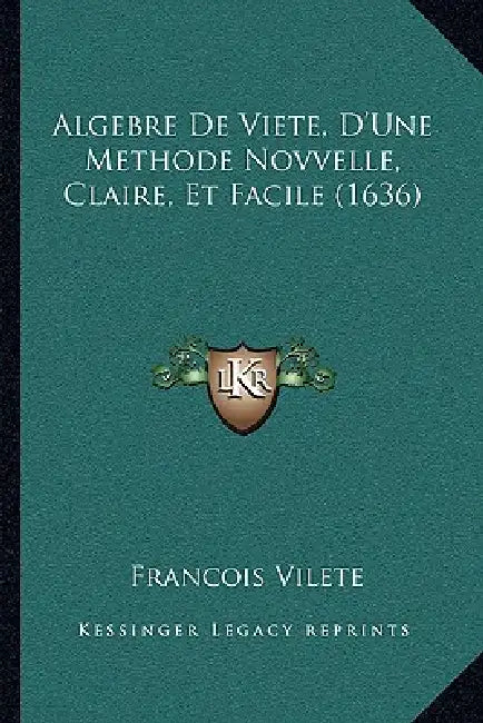 Algebre De Viete, D'Une Methode Novvelle, Claire, Et Facile (1636) by Francois Vilete