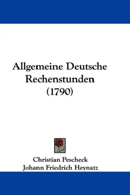 Allgemeine Deutsche Rechenstunden (1790) by Christian Pescheck, Johann Friedrich Heynatz