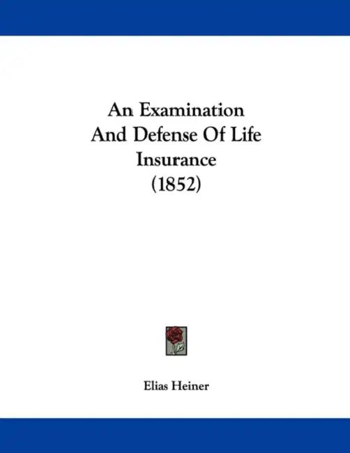 An Examination And Defense Of Life Insurance (1852) by Elias Heiner