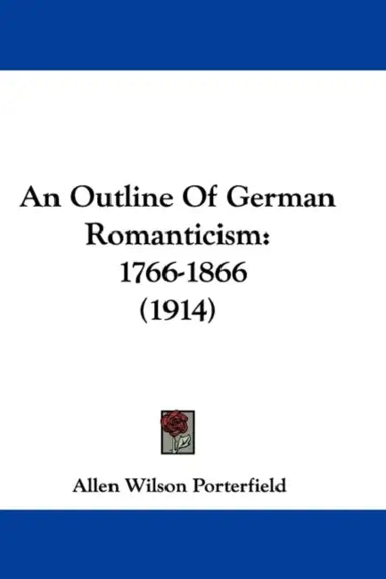 An Outline Of German Romanticism: 1766-1866 (1914) by Allen Wilson Porterfield