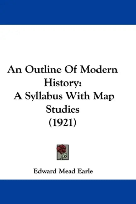 An Outline Of Modern History: A Syllabus With Map Studies (1921) by Edward Mead Earle