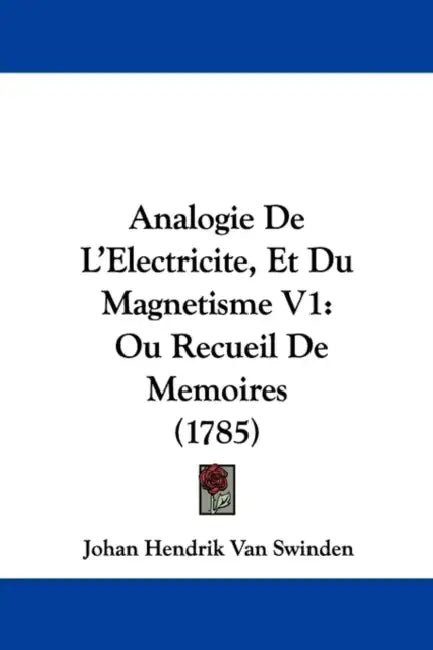 Analogie De L'Electricite, Et Du Magnetisme V1: Ou Recueil De Memoires (1785) by Johan Hendrik Van Swinden
