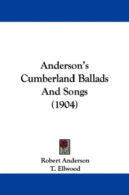 Anderson's Cumberland Ballads And Songs (1904) by Robert Anderson, T. Ellwood, George Crowther