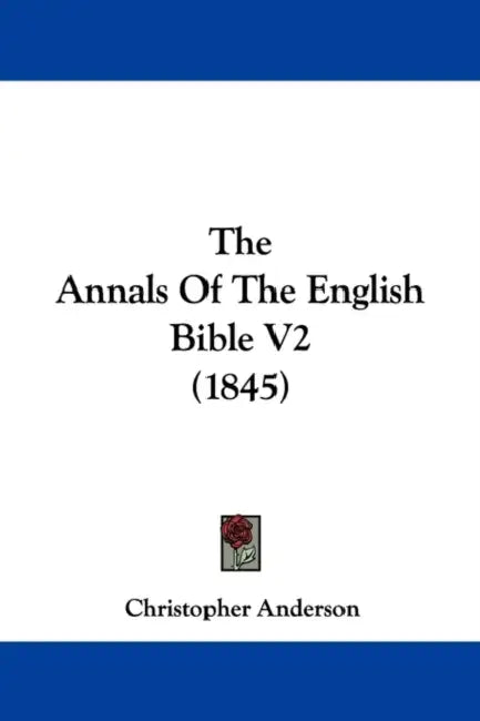The Annals Of The English Bible V2 (1845) by Christopher Anderson