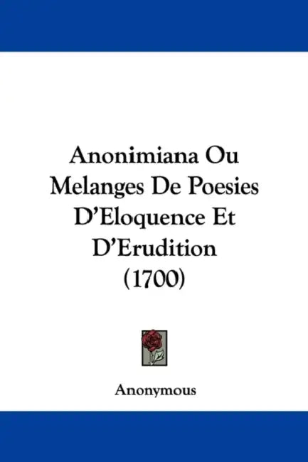 Anonimiana Ou Melanges De Poesies D'Eloquence Et D'Erudition (1700) by Anonymous