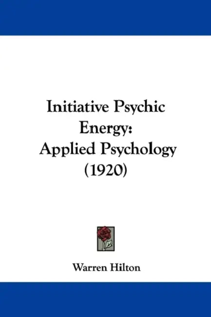 Initiative Psychic Energy: Applied Psychology (1920) by Warren Hilton