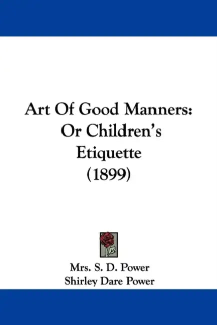 Art Of Good Manners: Or Children's Etiquette (1899) by S. D. Power, Shirley Dare Power