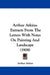 Arthur Atkins: Extracts From The Letters With Notes On Painting And Landscape (1908) by Arthur Atkins