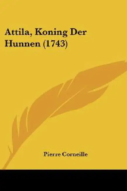 Attila, Koning Der Hunnen (1743) by Pierre Corneille