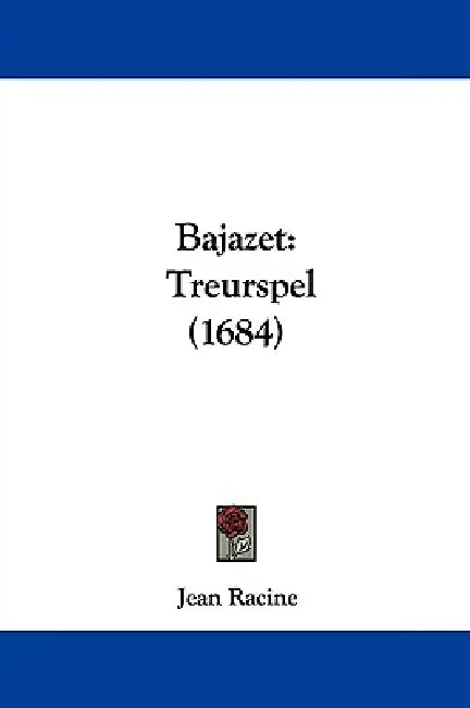 Bajazet: Treurspel (1684) by Jean Baptiste Racine
