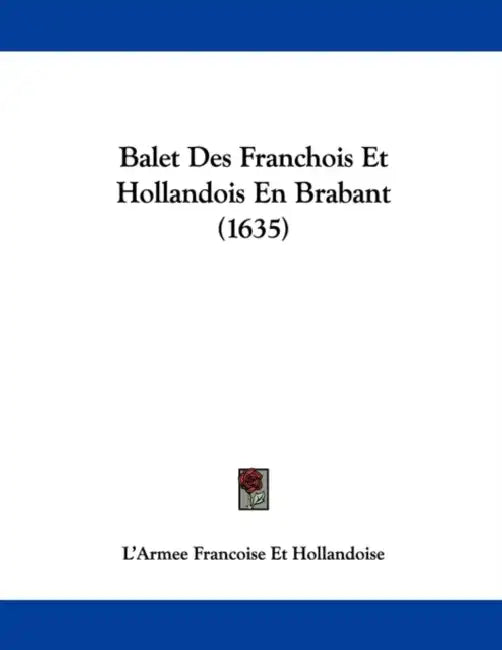Balet Des Franchois Et Hollandois En Brabant (1635) by L'Armee Francoise Et Hollandoise