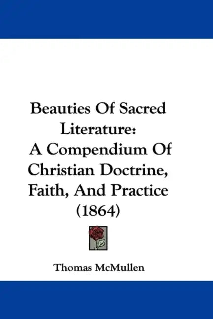 Beauties Of Sacred Literature: A Compendium Of Christian Doctrine, Faith, And Practice (1864) by Thomas McMullen