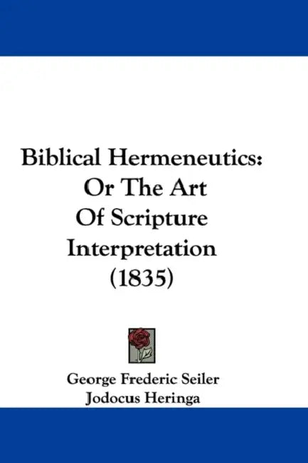 Biblical Hermeneutics: Or The Art Of Scripture Interpretation (1835) by George Frederic Seiler, Jodocus Heringa, William Wright