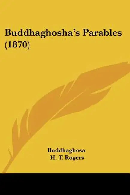 Buddhaghosha's Parables (1870) by Buddhaghosa, H. T. Rogers, Max Muller