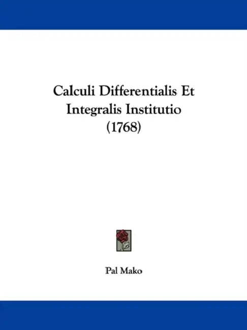 Calculi Differentialis Et Integralis Institutio (1768) by Pal Mako