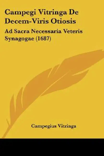 Campegi Vitringa De Decem-Viris Otiosis: Ad Sacra Necessaria Veteris Synagogae (1687) by Campegius Vitringa