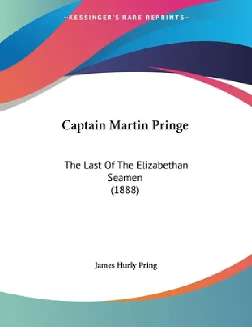 Captain Martin Pringe: The Last Of The Elizabethan Seamen (1888) by James Hurly Pring