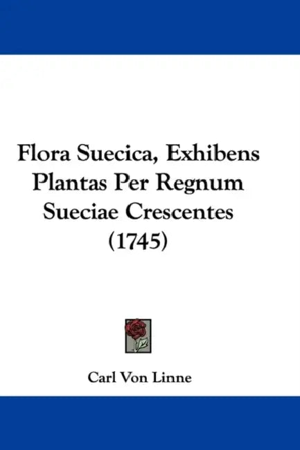 Flora Suecica, Exhibens Plantas Per Regnum Sueciae Crescentes (1745) by Carl Von Linne