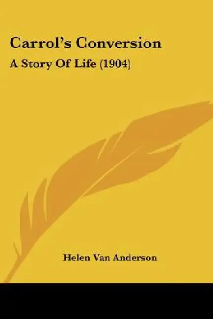 Carrol's Conversion: A Story Of Life (1904) by Helen Van Anderson
