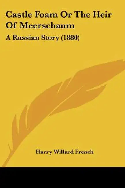 Castle Foam Or The Heir Of Meerschaum: A Russian Story (1880) by Harry Willard French