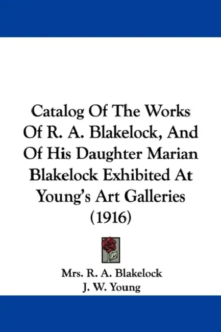 Catalog Of The Works Of R. A. Blakelock, And Of His Daughter Marian Blakelock Exhibited At Young's Art Galleries (1916) by R. A. Blakelock, J. W. Young