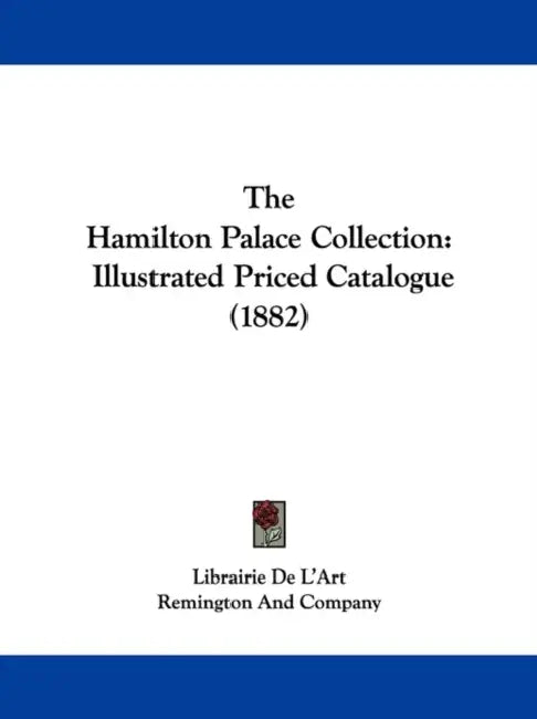 The Hamilton Palace Collection: Illustrated Priced Catalogue (1882) by Librairie de l'Art, Remington and Company