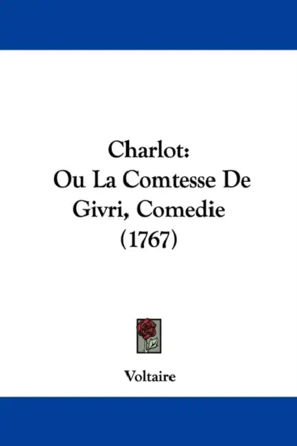 Charlot: Ou La Comtesse De Givri, Comedie (1767) by Voltaire