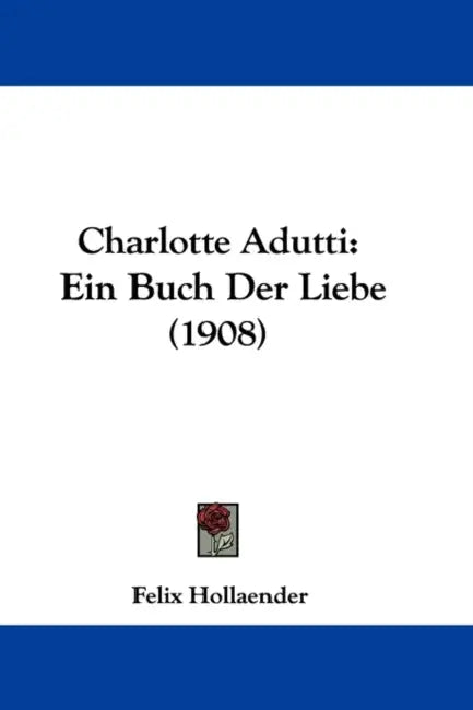 Charlotte Adutti: Ein Buch Der Liebe (1908) by Felix Hollaender
