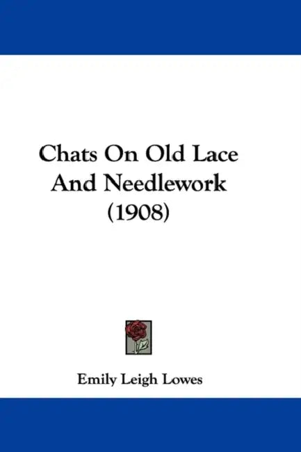 Chats On Old Lace And Needlework (1908) by Emily Leigh Lowes