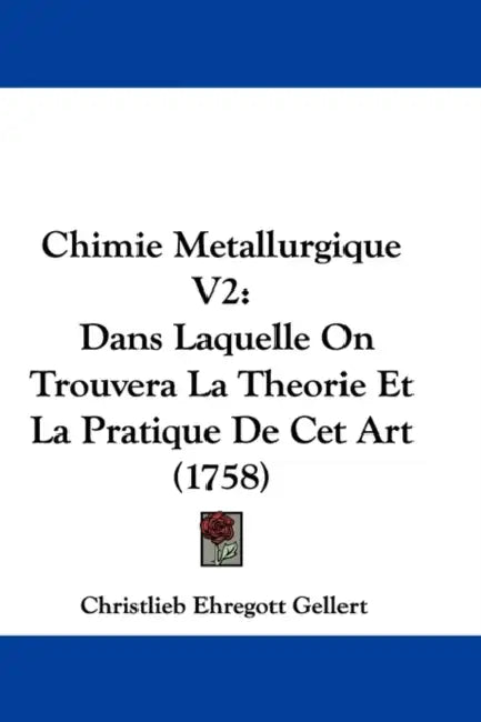 Chimie Metallurgique V2: Dans Laquelle On Trouvera La Theorie Et La Pratique De Cet Art (1758) by Christlieb Ehregott Gellert
