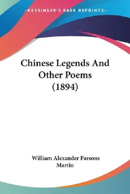 Chinese Legends And Other Poems (1894) by William Alexander Parsons Martin