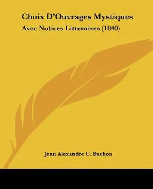 Choix D'Ouvrages Mystiques: Avec Notices Litteraires (1840) by Jean Alexandre C. Buchon
