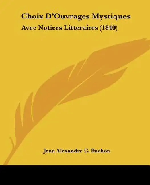 Choix D'Ouvrages Mystiques: Avec Notices Litteraires (1840) by Jean Alexandre C. Buchon