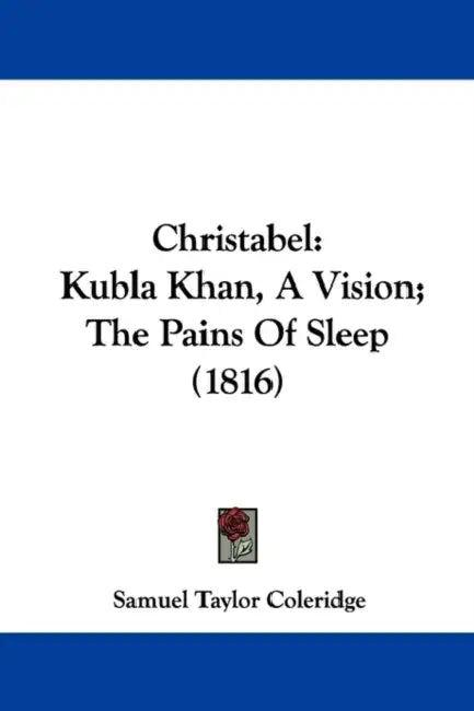 Christabel: Kubla Khan, A Vision; The Pains Of Sleep (1816) by Samuel Taylor Coleridge