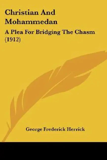 Christian And Mohammedan: A Plea For Bridging The Chasm (1912) by George Frederick Herrick