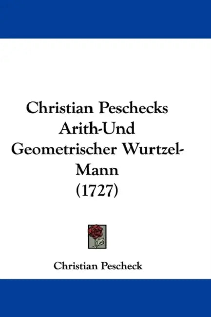 Christian Peschecks Arith-Und Geometrischer Wurtzel-Mann (1727) by Christian Pescheck